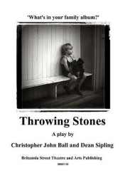 Throwing Stones - 'What's in your family album' a revised version of the play, by Christopher John Ball and Dean Sipling