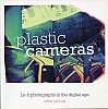 Plastic Cameras: Lo-Fi Photography in the Digital Age by Chris Gatcum - Review by Christopher John Ball
